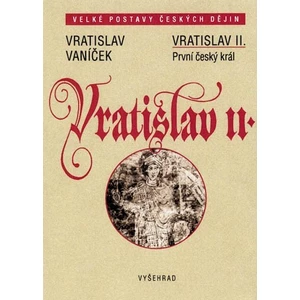 Vratislav II. / První český král - Vaníček Vratislav [E-kniha]