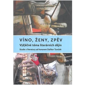 Víno, ženy, zpěv: V(d)ěčné téma literárních dějin - Zuzana Urválková, Veronika Faktorová, kolektiv autorů, Jana Pácalová