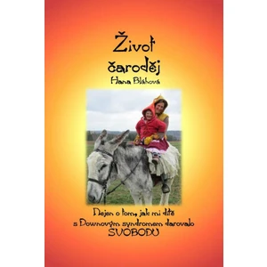 Život čaroděj - Nejen o tom, jak mi dítě s Downovým syndromem darovalo svobodu - Hana Blahová