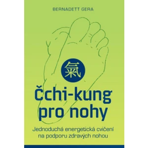 Čchi-kung pro nohy – Jednoduchá energetická cvičení na podporu zdravých nohou - Bernadett Gera