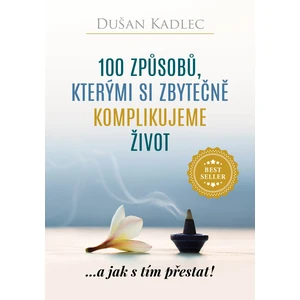 100 způsobů, kterými si zbytečně komplikujeme život - Dušan Kadlec