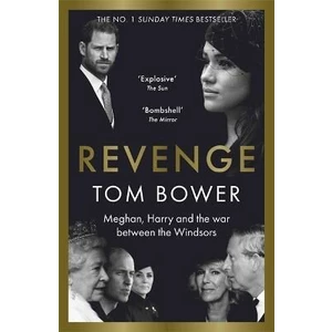 Revenge, Meghan, Harry and the war between the Windsors - Tom Bower