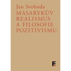 Masarykův realismus a filosofie pozitivismu - Svoboda Jan