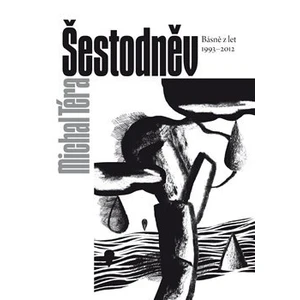 Šestodněv -- Básně z let 1993-2012 - Téra Michal