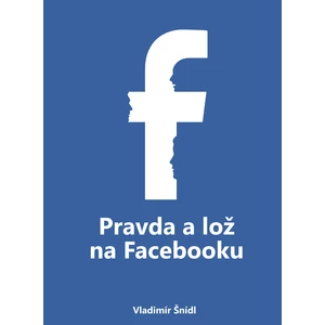 Pravda a lož na Facebooku - Šnídl Vladimír