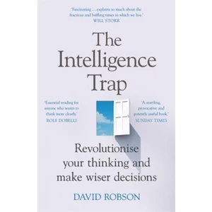 The Intelligence Trap : Revolutionise your Thinking and Make Wiser Decisions