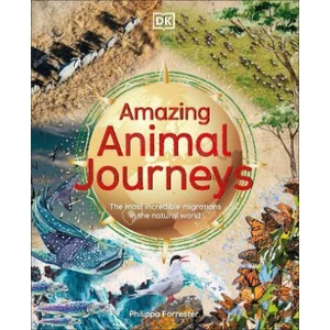 Amazing Animal Journeys: The Most Incredible Migrations in the Natural World - Forrester Philippa
