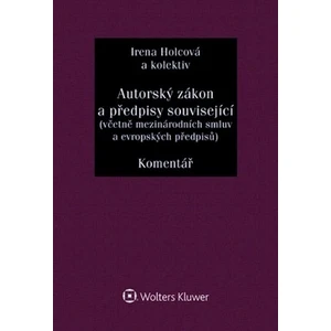 Autorský zákon a předpisy související (včetně mezinárodních smluv a evropských předpisů). Komentář - Irena Holcová