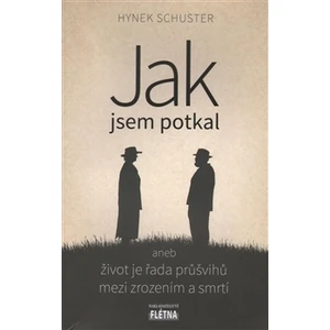 Jak jsem potkal aneb život je řada průšvihů mezi zrozením a smrtí - Hynek Schuster