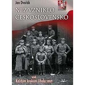 Než vzniklo Československo aneb Každým krokem číhala smrt - Jan Dvořák