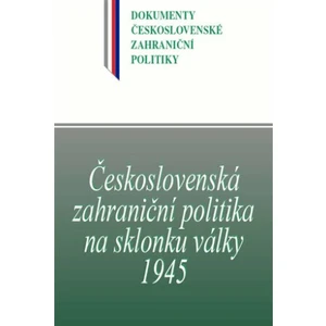 Československá zahraniční politika na sklonku války 1945 - Jan Kuklík, Jan Němeček, Blanka Jedličková, Daniela Němečková