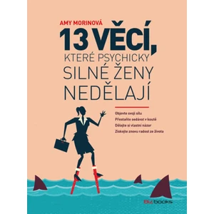 13 věcí, které psychicky silné ženy nedělají - Amy Morinová