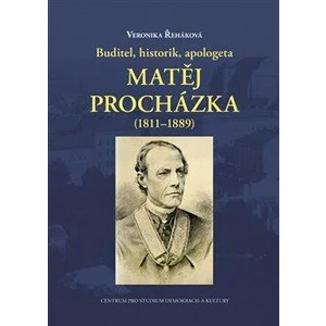 Buditel, historik, apologeta Matěj Procházka (1811-1889) - Veronika Řeháková