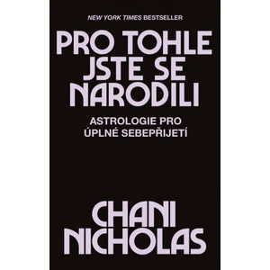 Pro tohle jste se narodili - Astrologie pro úplné sebepřijetí - Nicholas Chani