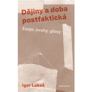 Dějiny a doba postfaktická - Igor Lukeš