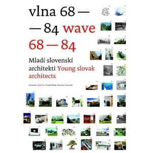 Vlna 68-84 Mladí slovenskí architekti / Wave 68-84 Young slovak architects (slovensky, anglicky) - Tomáš Žáček, Katarína Trnovská