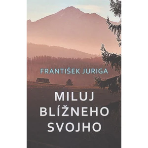 Miluj blížneho svojho - František Juriga
