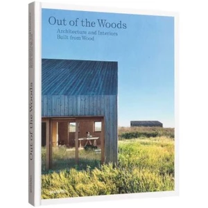 Out of the Woods. Architecture and Interiors Built from Wood