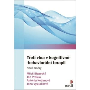 Třetí vlna v kognitivně-behaviorální terapii - Ján Praško, Jana Vyskočilová, Miloš Šlepecký, Antónia Kotianová