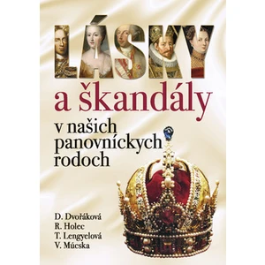 Lásky a škandály v našich panovníckych rodoch - Daniela Dvořáková, Roman Holec, Tünde Lengyelová