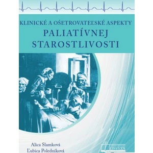 Klinické a ošetrovateľské aspekty paliatívnej starostlivosti - Ľubica Poledníková, Alica Slamková