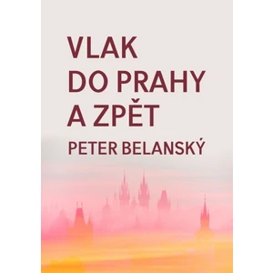 Vlak do Prahy a zpět - Belanský Peter [E-kniha]