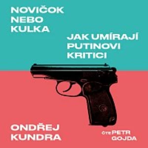 Novičok nebo kulka. Jak umírají Putinovi kritici - Ondřej Kundra - audiokniha