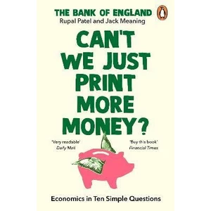 Can´t We Just Print More Money?: Economics in Ten Simple Questions - Rupal Patel, Jack Meaning