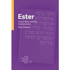 Ester - Skrytý Bůh a statečná židovská dívka - PhDr. prof. Petr Chalupa