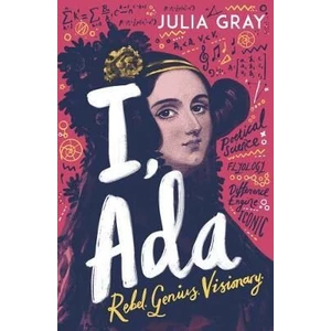 I, Ada: Ada Lovelace: Rebel. Genius. Visionary - Juliana Gray