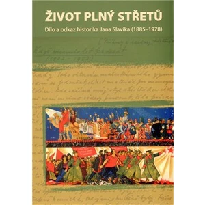 Život plný střetů: dílo a odkaz historika Jana Slavíka (1885-1978)