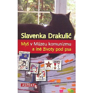 Myš v Múzeu komunizmu a iné životy pod psa - Drakulić Slavenka