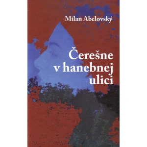 Čerešne v hanebnej ulici - Milan Abelovský