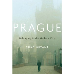 Prague : Belonging in the Modern City - Chad Bryant