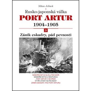 Port Artur 1904-1905 3. díl Zánik eskadry, pád pevnosti - Milan Jelínek