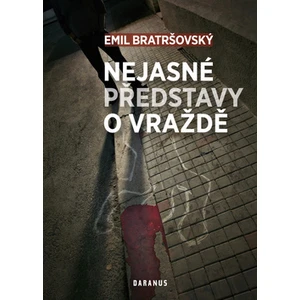 Nejasné představy o vraždě - Emil Bratršovský