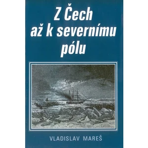 Z Čech až k severnímu pólu - Mareš Vladislav