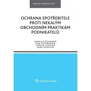 Ochrana spotřebitele proti nekalým obchodním praktikám podnikatelů - Eva Večerková, Jana Dudová, Jarmila Pokorná, Tereza Levická