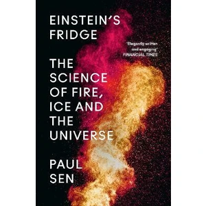 Einstein´s Fridge : The Science of Fire, Ice and the Universe - Sen Paul