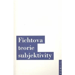 Fichtova teorie subjektivity - Jiří Chotaš, Jindřich Karásek