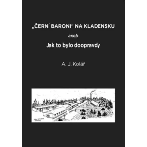 Černí baroni na Kladensku - A. J. Kolář