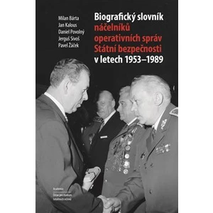 Biografický slovník náčelníků operativních správ Státní bezpečnosti v letech 1953 - 1989 - Milan Bárta, Pavel Žáček, Jan Kalous, Daniel Povolný, Jergu