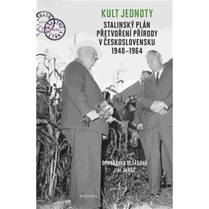 Kult jednoty: stalinský plán přetvoření přírody v Československu 1948 - 1964 - Doubravka Olšáková, Jiří Janáč