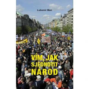 Vím, jak sjednotit národ - Lubomír Man