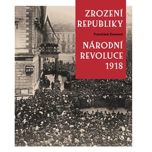 Zrození republiky Národní revoluce 1918 - František Emmert