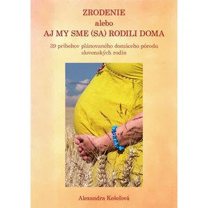 Zrodenie alebo aj my sme (sa) rodili doma - Kešeľová Alexandra