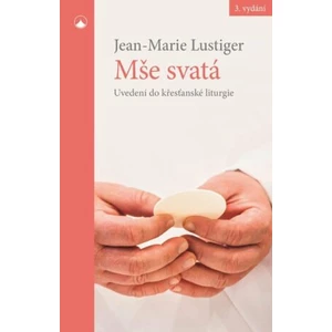 Mše svatá - Uvedení do křesťanské liturgie - Jean-Marie Lustiger
