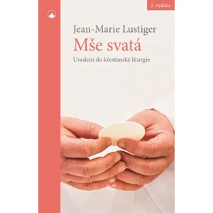 Mše svatá - Uvedení do křesťanské liturgie - Jean-Marie Lustiger