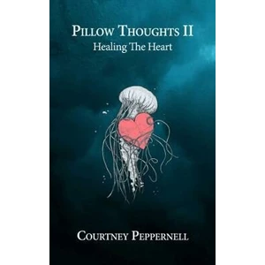 Pillow Thoughts II: Healing the Heart - Courtney Peppernell