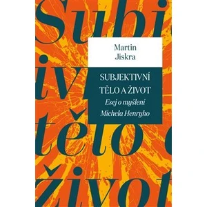 Subjektivní tělo a život - Martin Jiskra